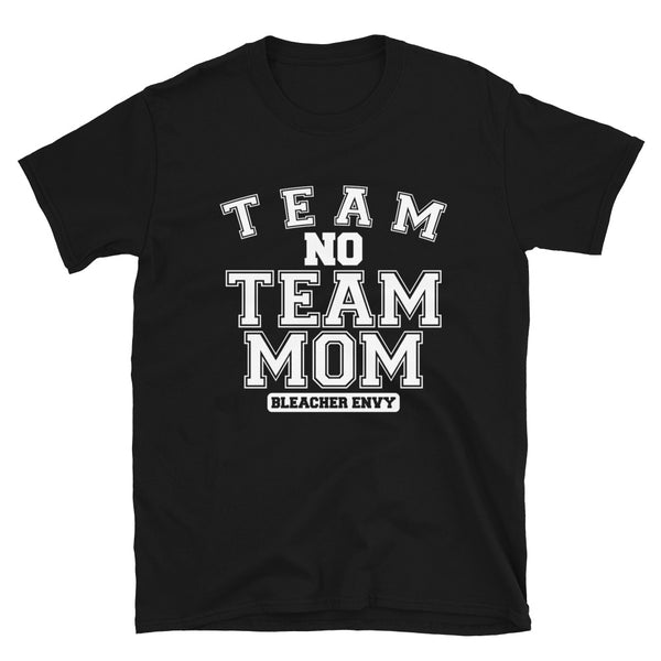 Team No Team Mom T-Shirt (Unisex Sizing)